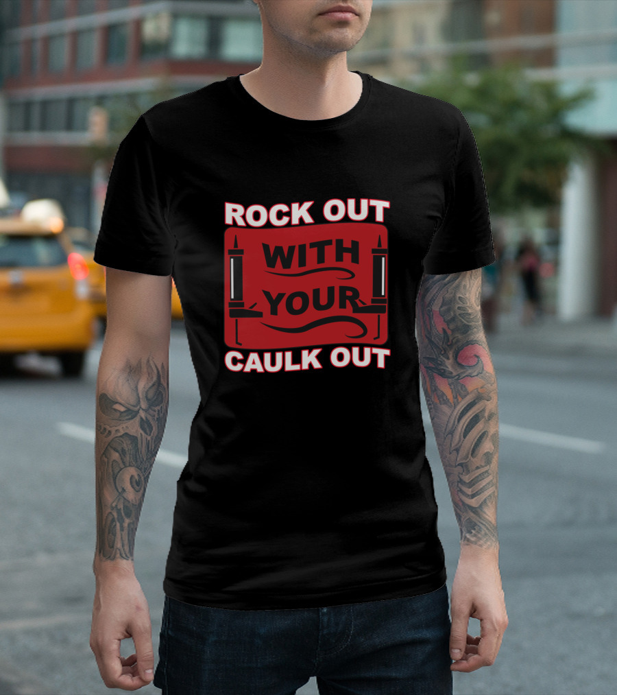 ROCK OUT WITH YOUR CAULK OUT Black and Red Text with Caulking Guns T-Shirt