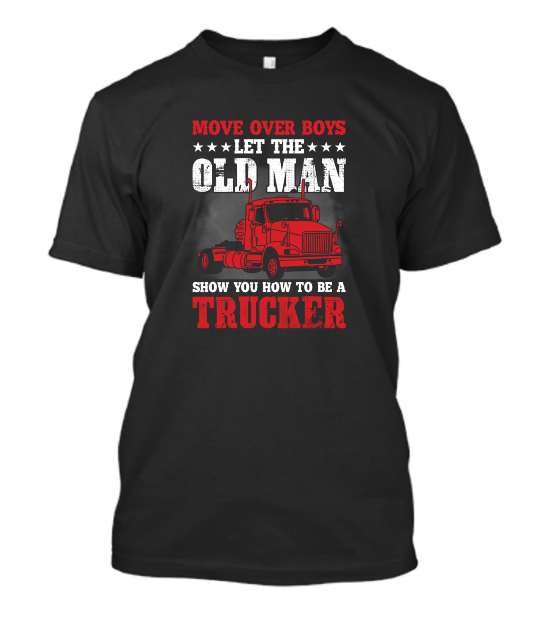 Move Over Boys Let The Old Man Show You How To Be A Trucker T-Shirt