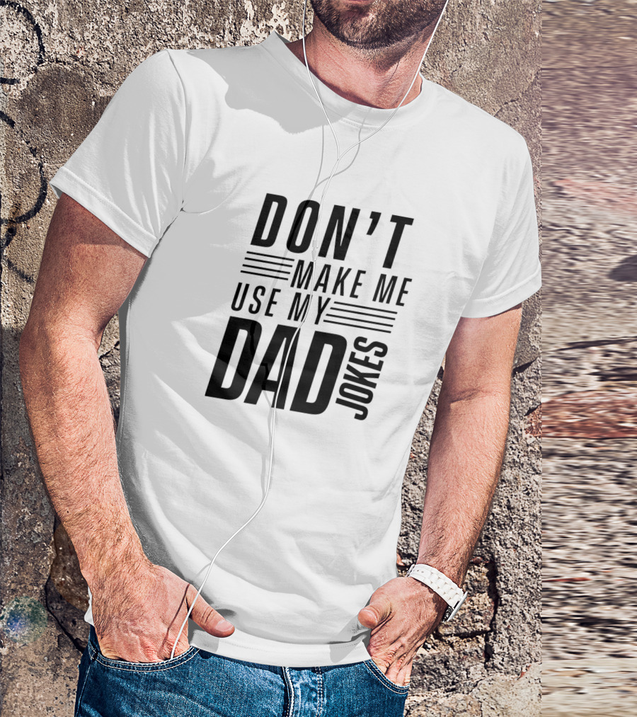 Don't Make Me Use My Dad Jokes T-Shirt