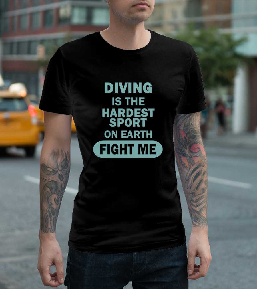 Diving Is the Hardest Sport on Earth Fight Me T-Shirt