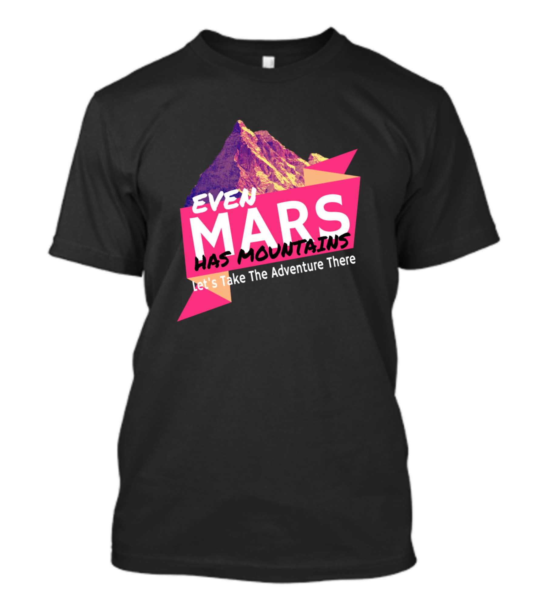 Even Mars Has Mountains Let's Take The Adventure There T-Shirt
