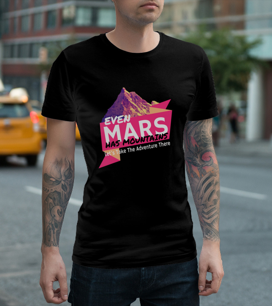 Even Mars Has Mountains Let's Take The Adventure There T-Shirt