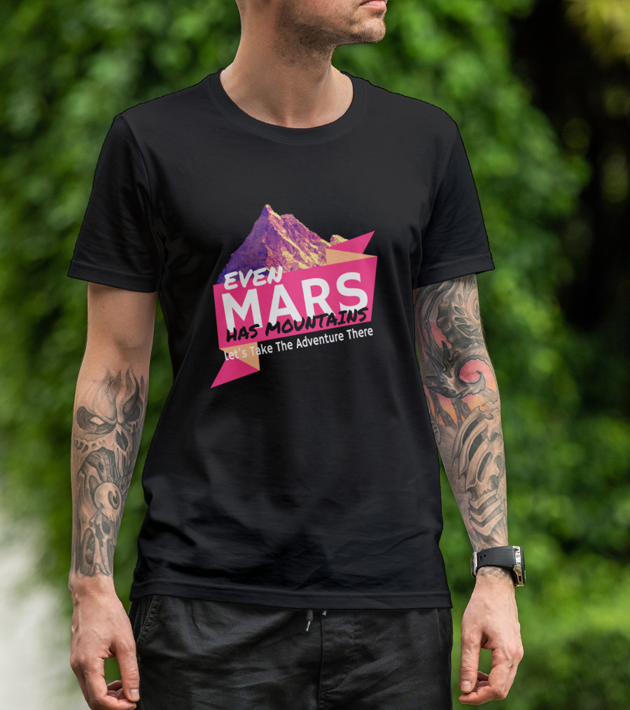 Even Mars Has Mountains Let's Take The Adventure There T-Shirt