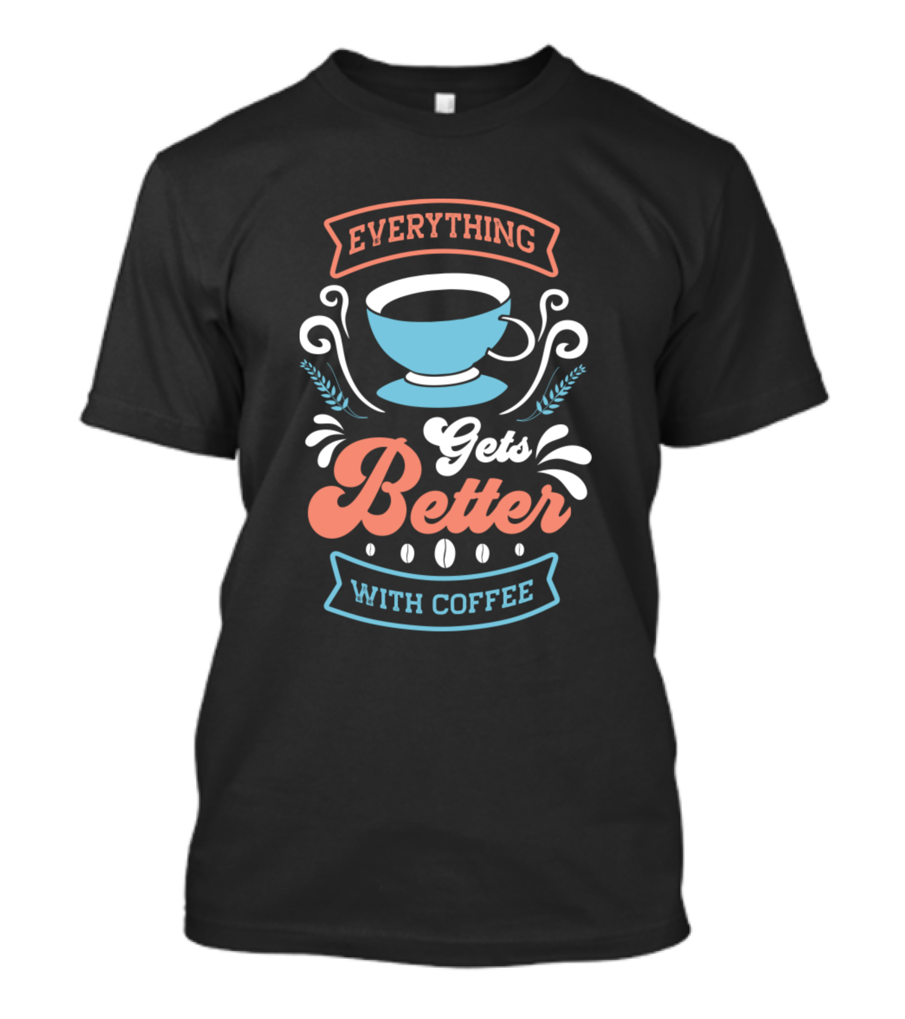 Everything Gets Better With Coffee Cup And Beans T-Shirt