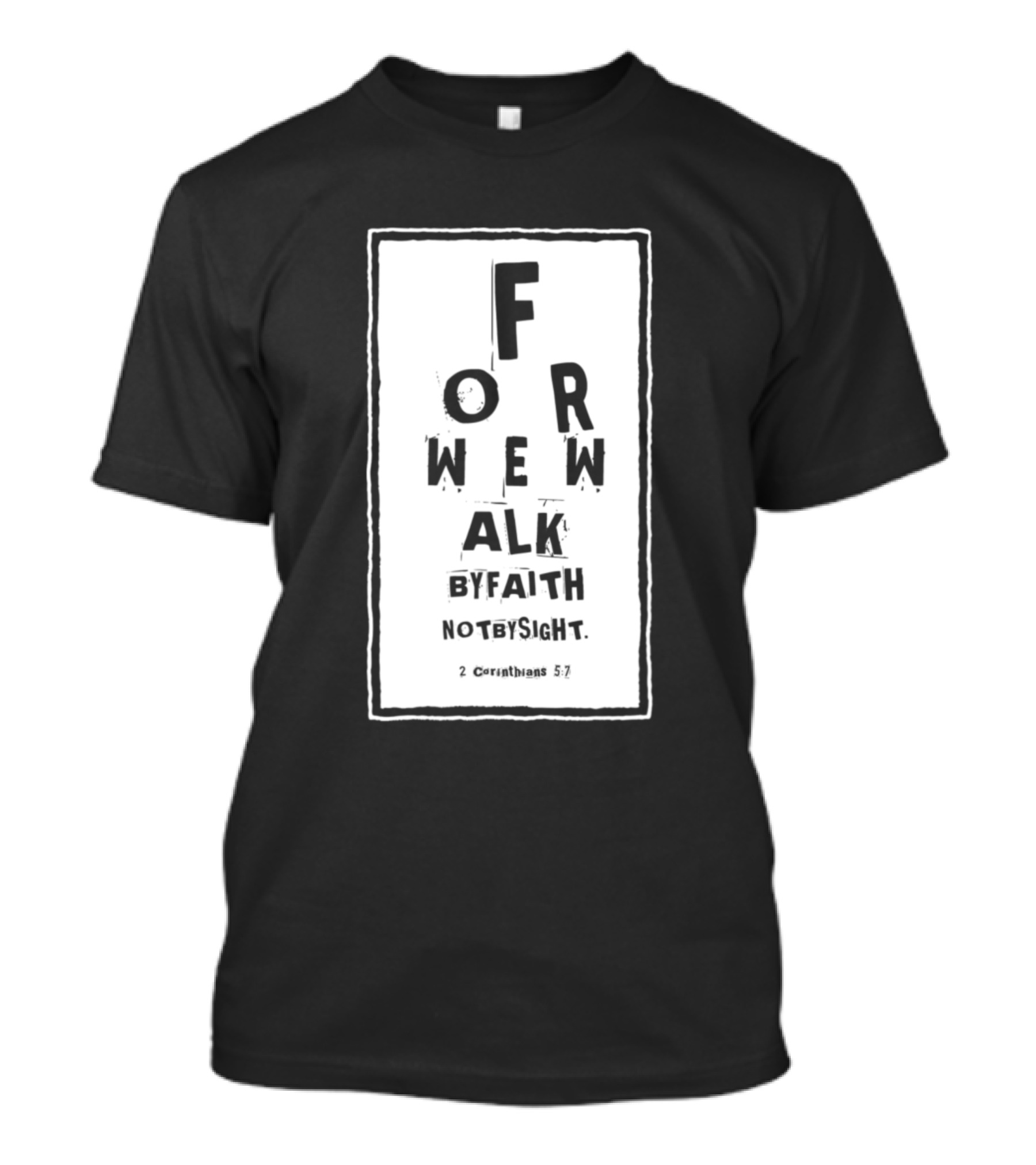 For We Walk By Faith Not By Sight 2 Corinthians 5:7 T-Shirt