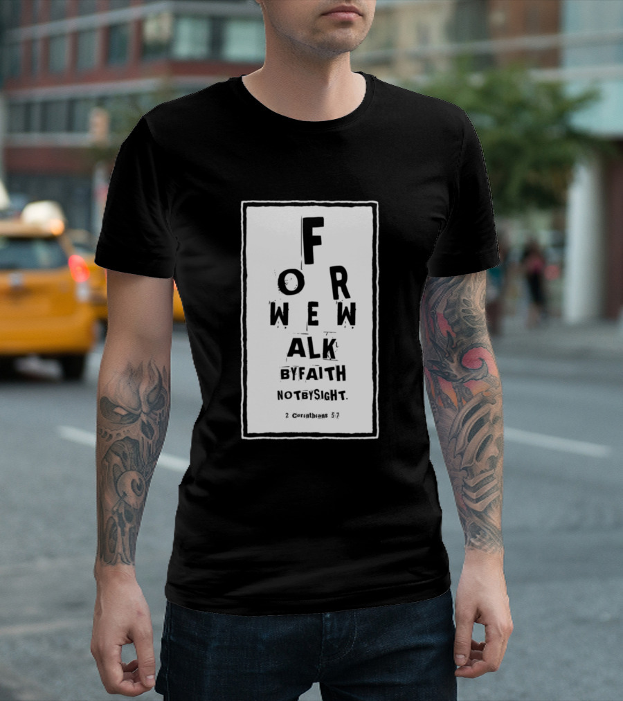 For We Walk By Faith Not By Sight 2 Corinthians 5:7 T-Shirt