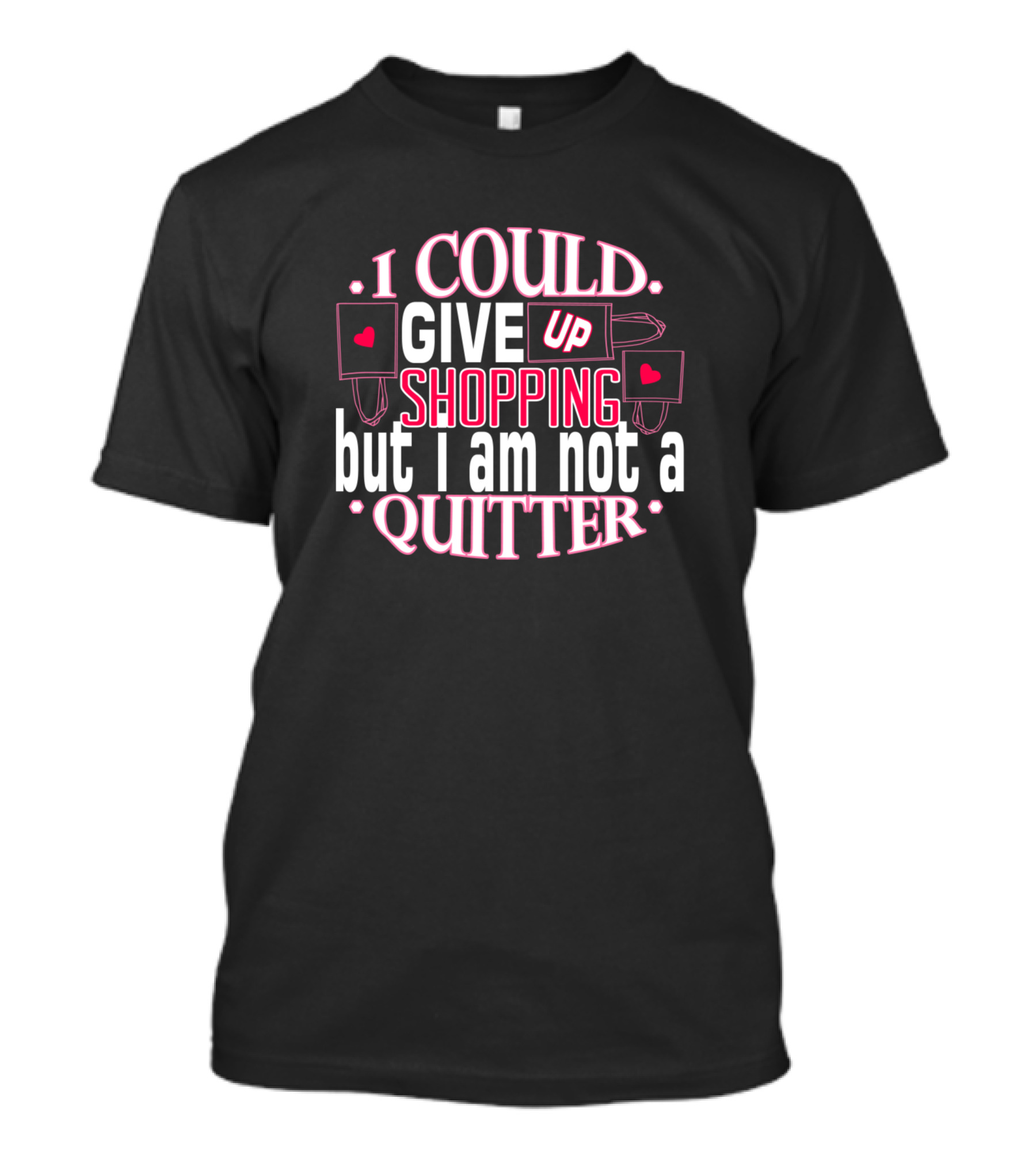 I Could Give Up Shopping But I Am Not A Quitter T-Shirt