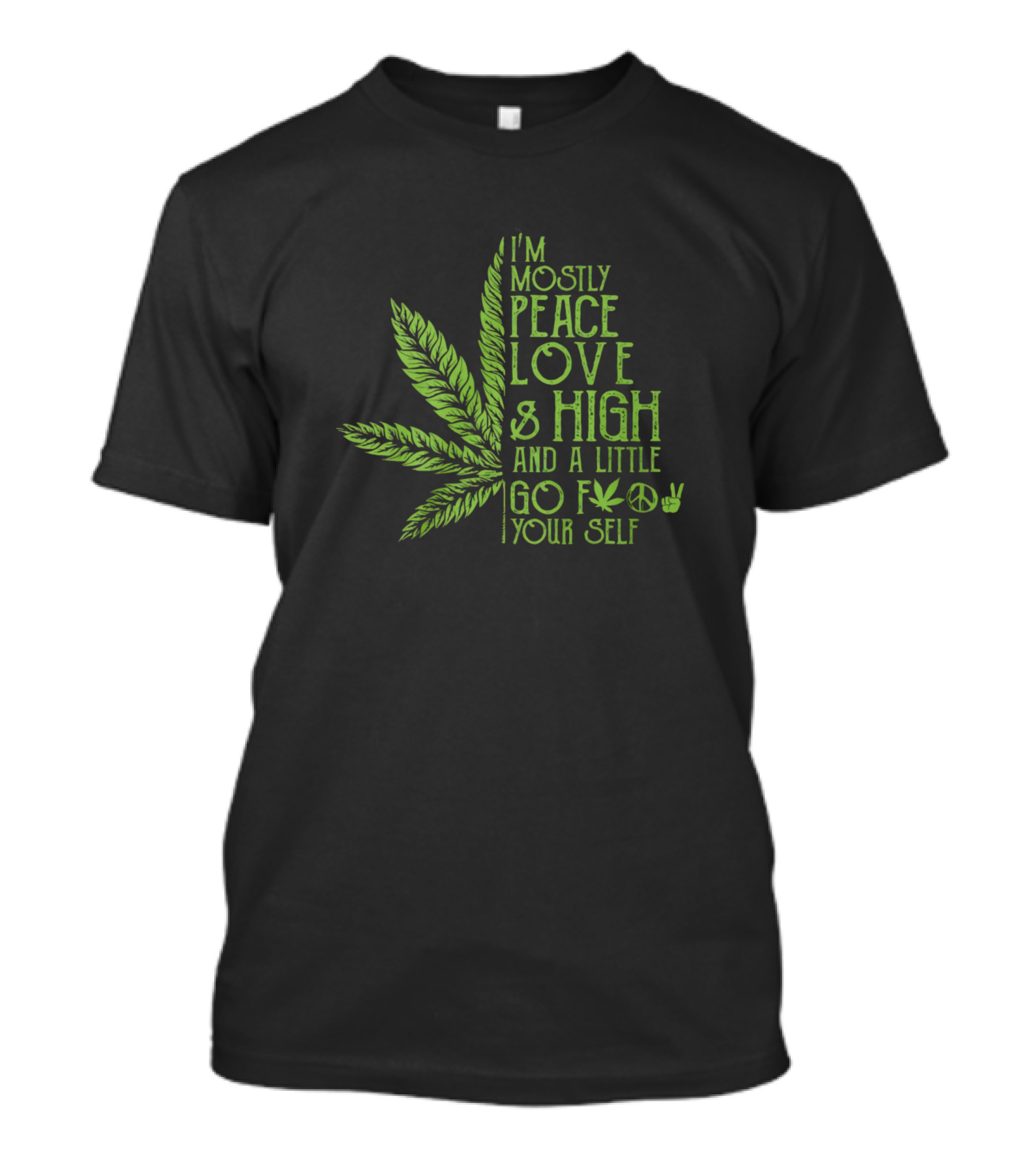I'm Mostly Peace Love And High And A Little Go F Yourself T-Shirt