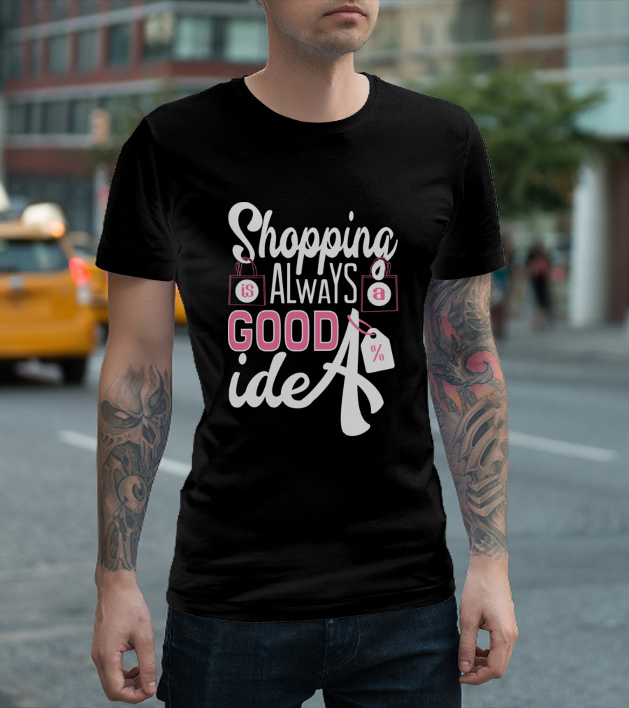 Shopping Is Always A Good Idea T-Shirt