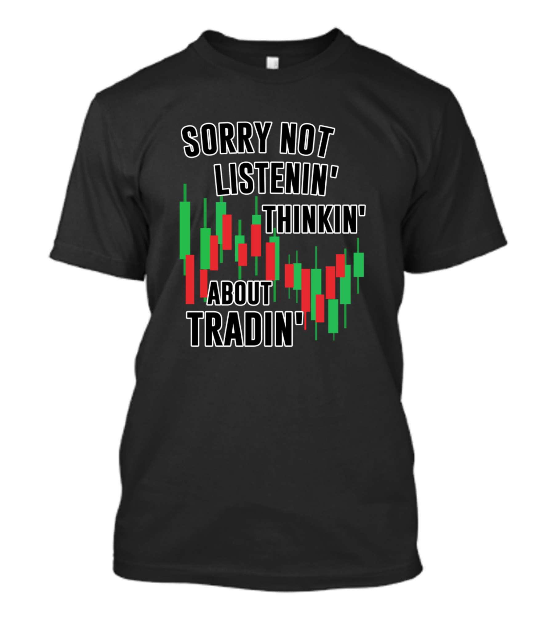 Sorry Not Listenin Thinkin About Tradin Candlestick Chart T-Shirt