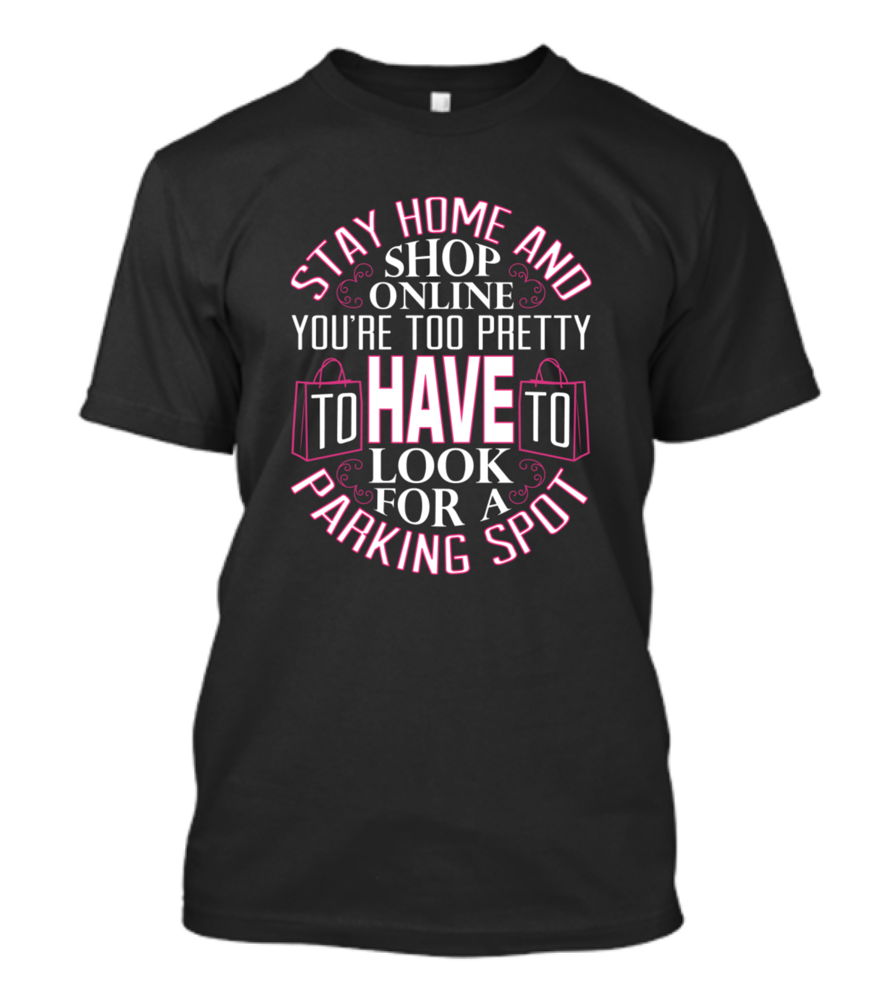 Stay Home And Shop Online You're Too Pretty To Have To Look For A Parking Spot T-Shirt