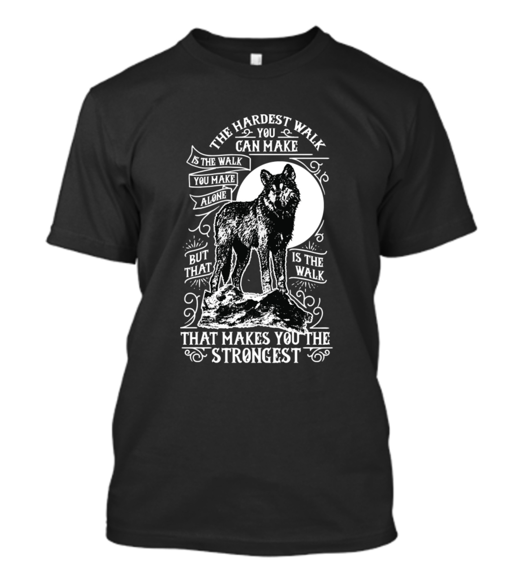 The Hardest Walk You Can Make Is The Walk You Make Alone But That Is The Walk That Makes You The Strongest Wolf Wild Wolf On A Rock Motivational Saying Wild T-Shirt