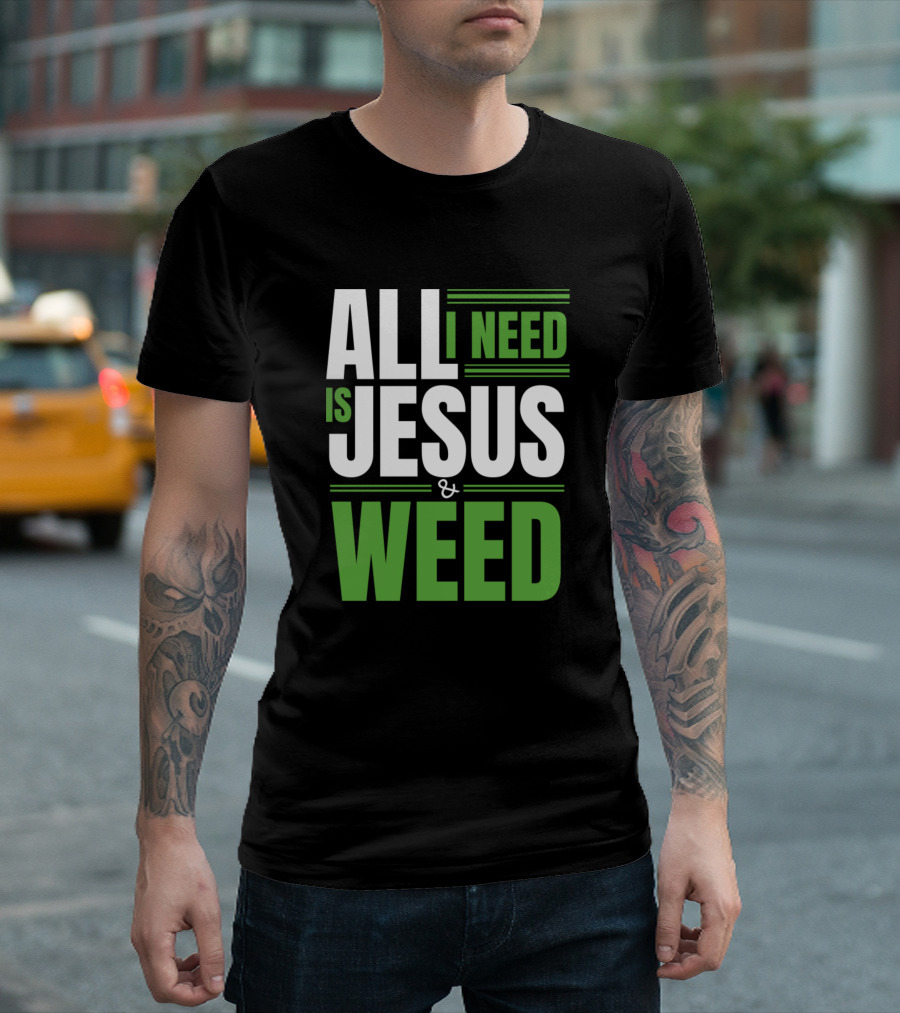 All I Need Is Jesus And Weed T-Shirt
