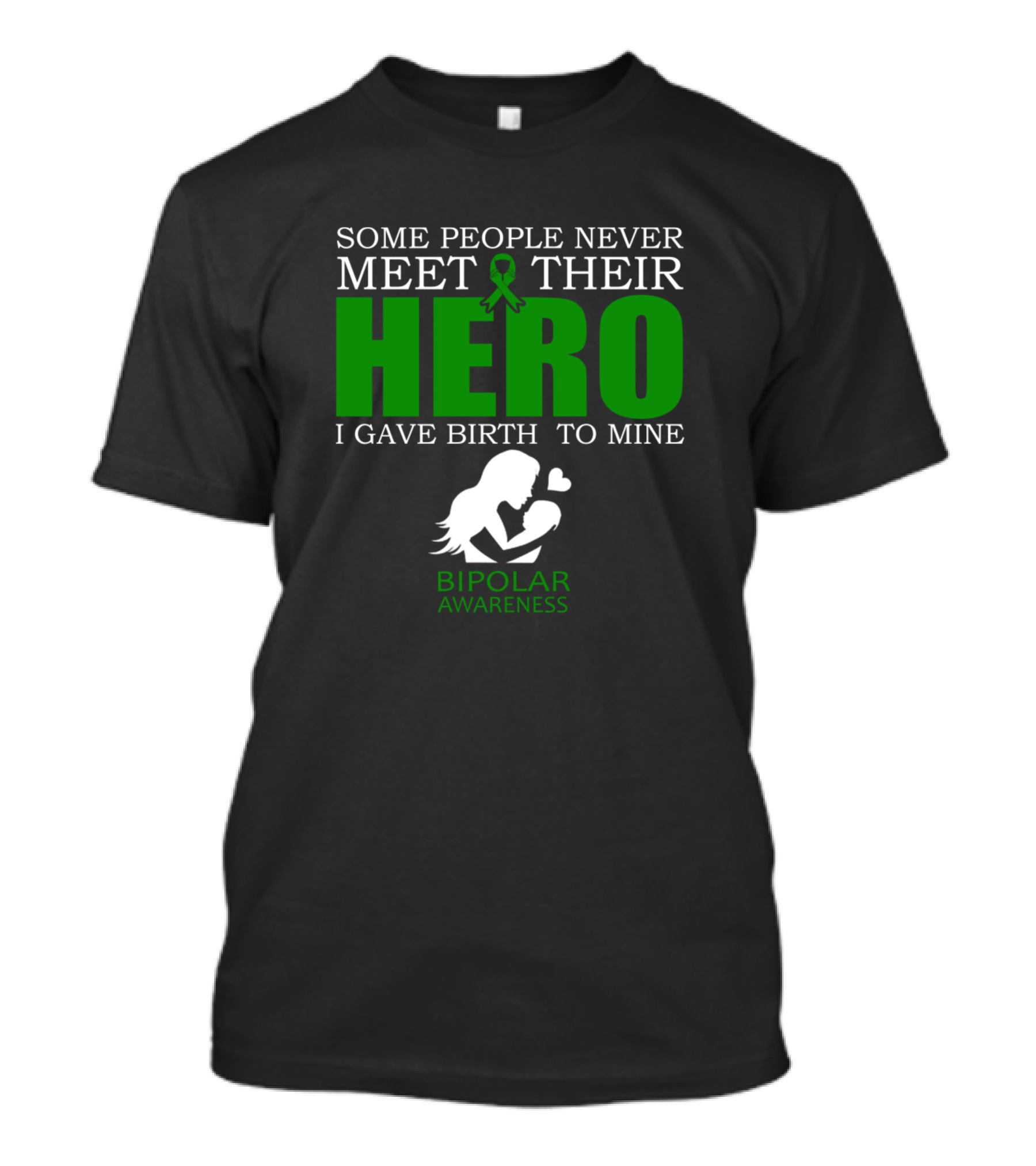 Some People Never Meet Their Hero I Gave Birth To Mine Bipolar Awareness T-Shirt