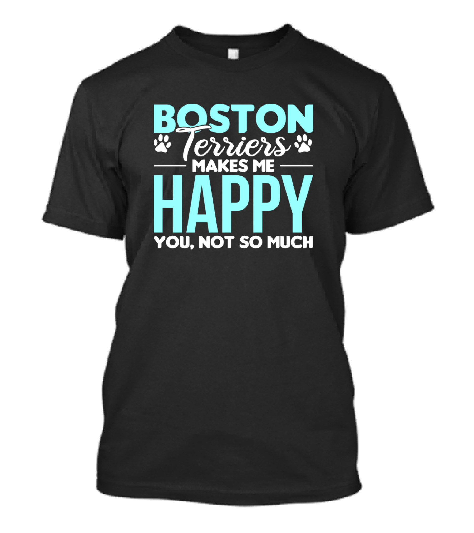 BOSTON Terriers Makes Me HAPPY You, Not So Much T-Shirt