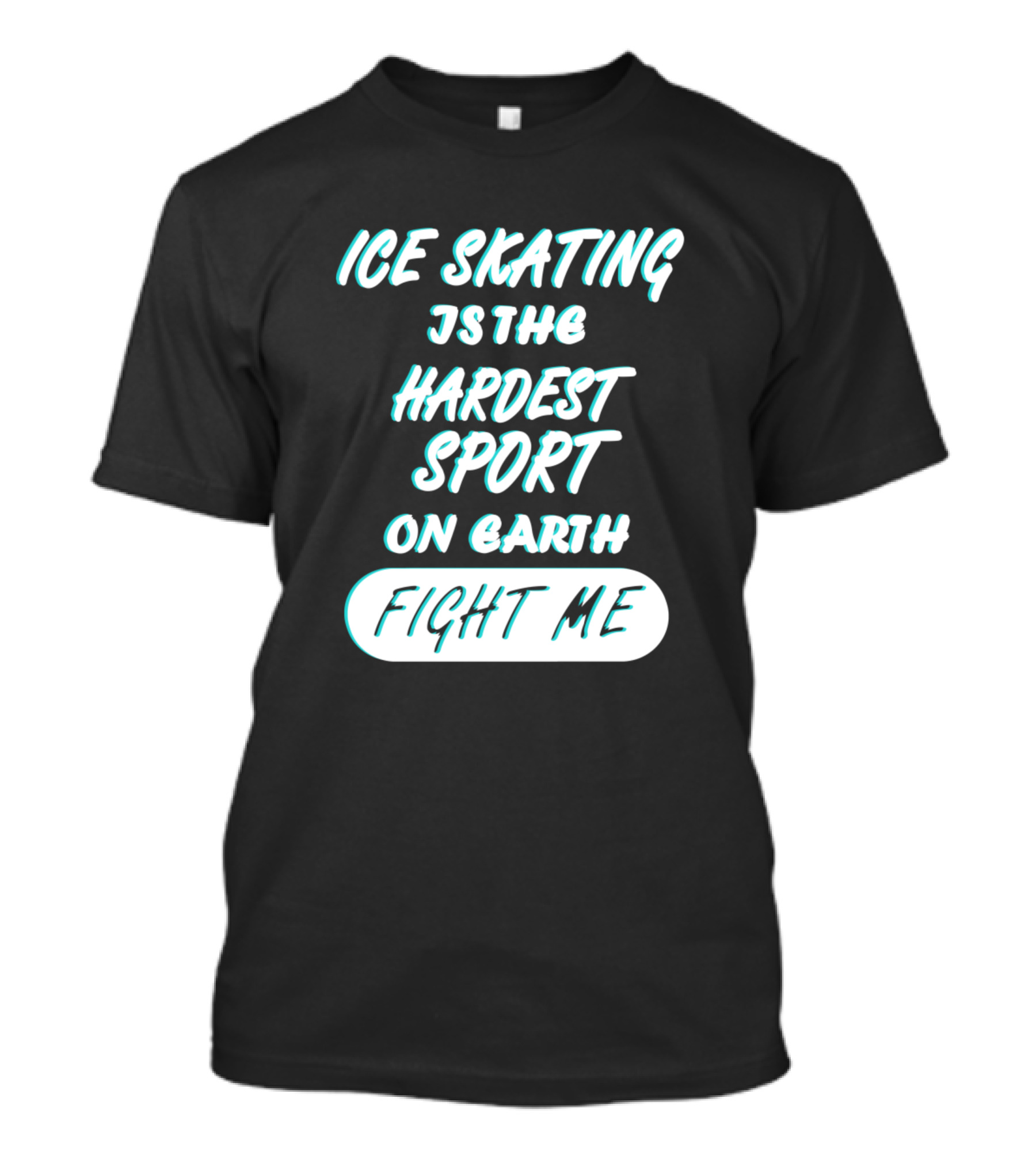 Ice Skating Is The Hardest Sport On Earth Fight Me T-Shirt