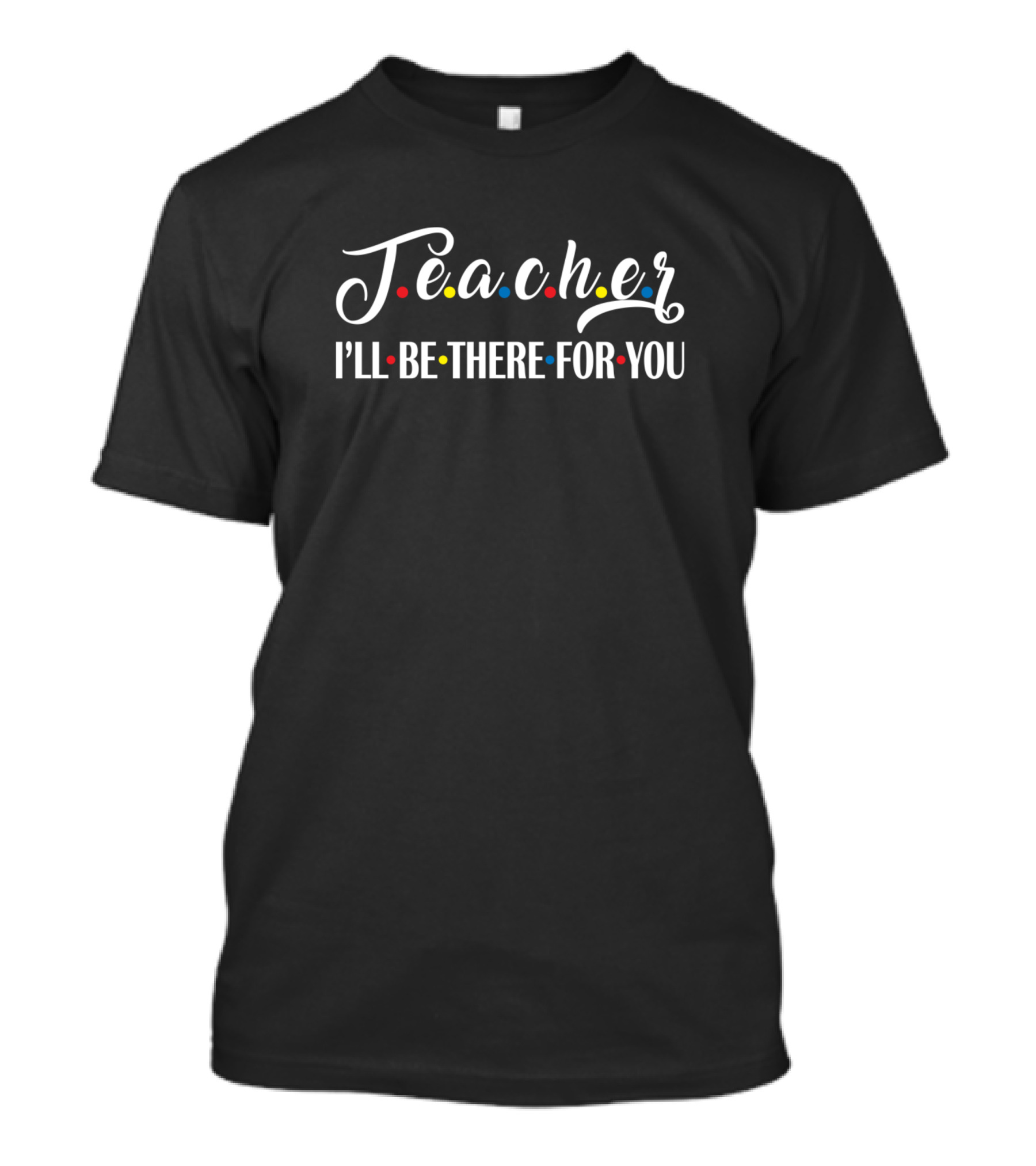 Teacher I'll Be There For You Funny Friends Themed Appreciation T-Shirt
