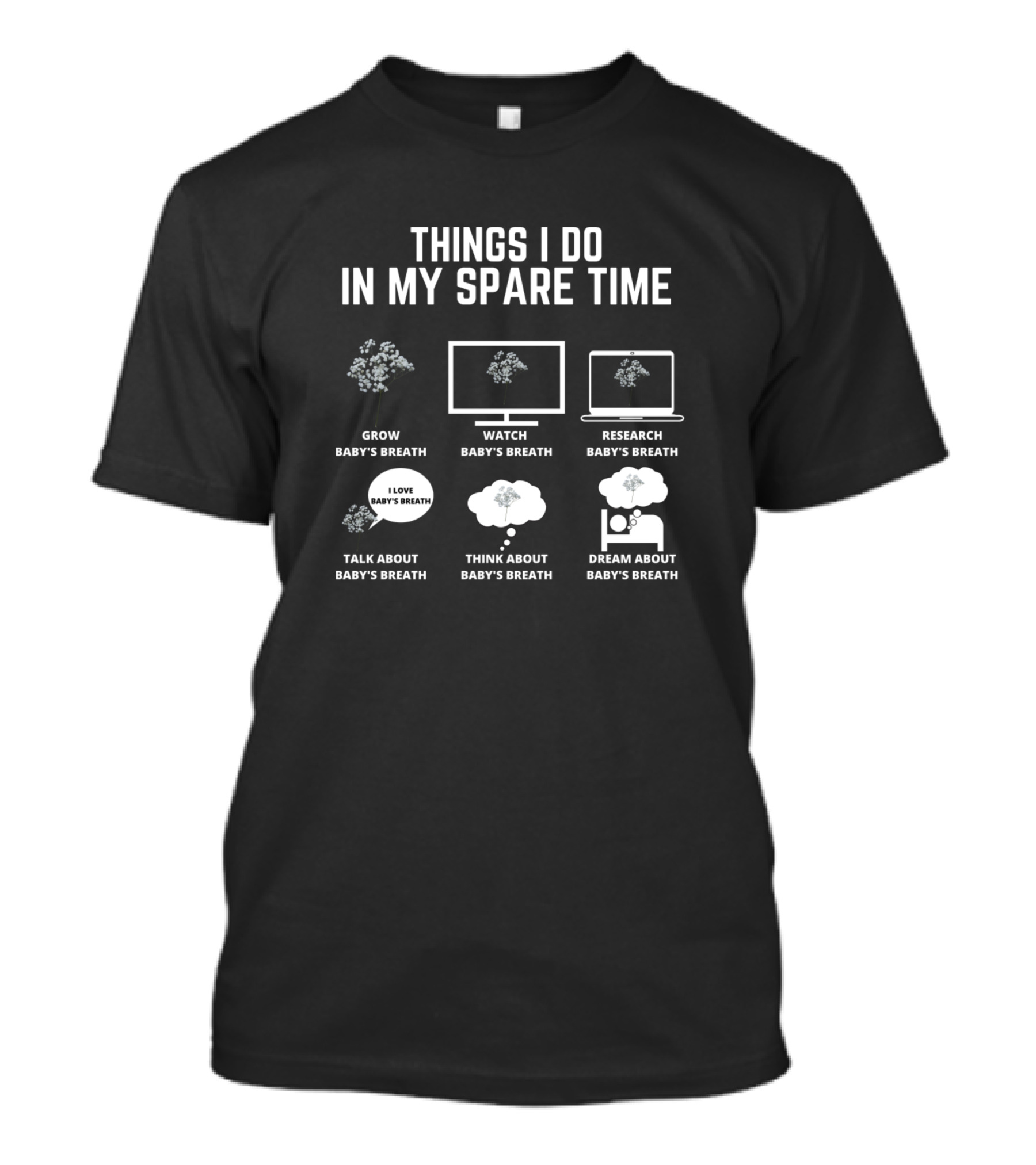 Things I Do In My Spare Time Grow Baby's Breath Watch Research Talk I Love Baby's Breath Think About Dream About T-Shirt