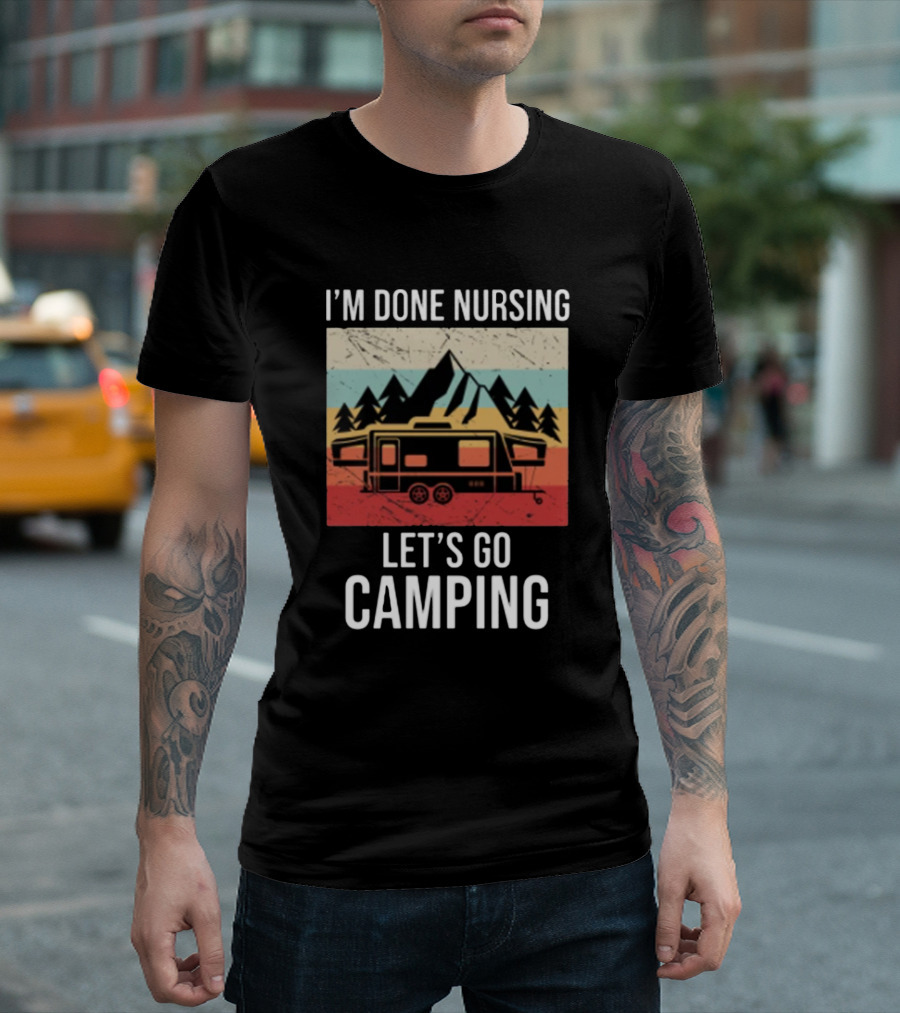 I'm Done Nursing Let's Go Camping RV Mountain Adventure T-Shirt