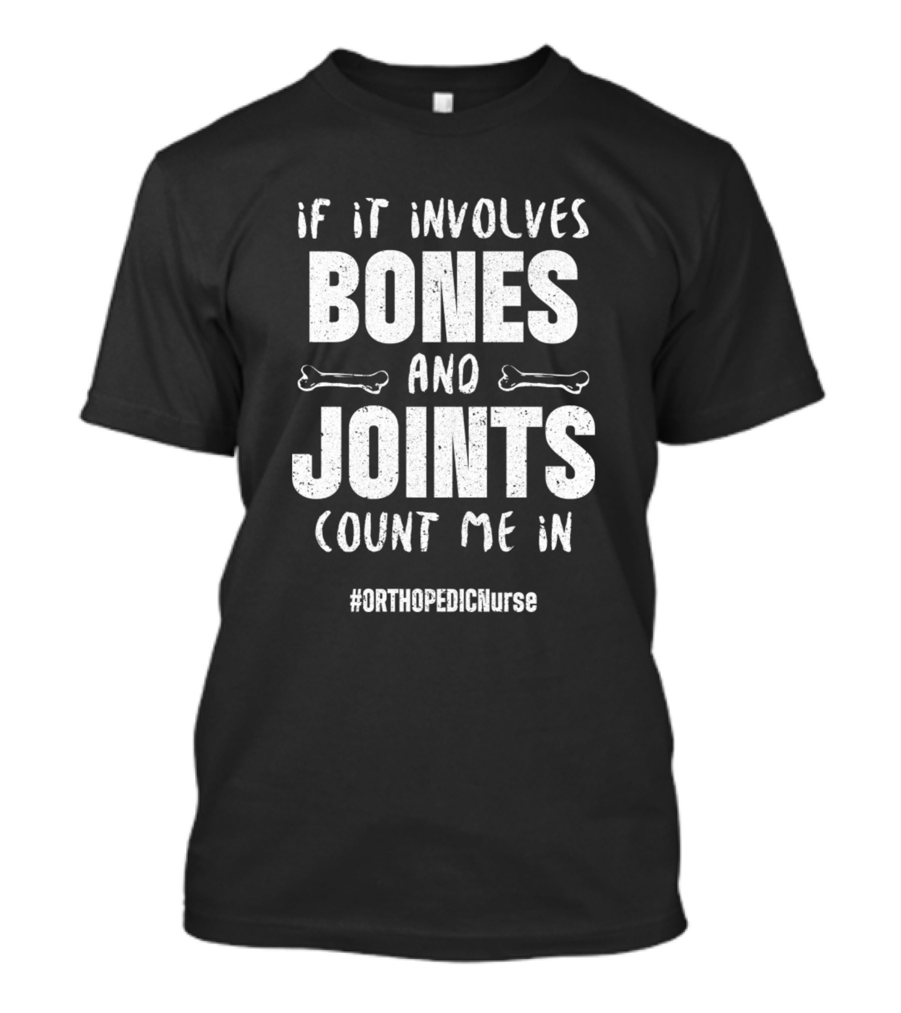 If It Involves Bones And Joints Count Me In Orthopedic Nurse Ortho Nursing RN Product T-Shirt