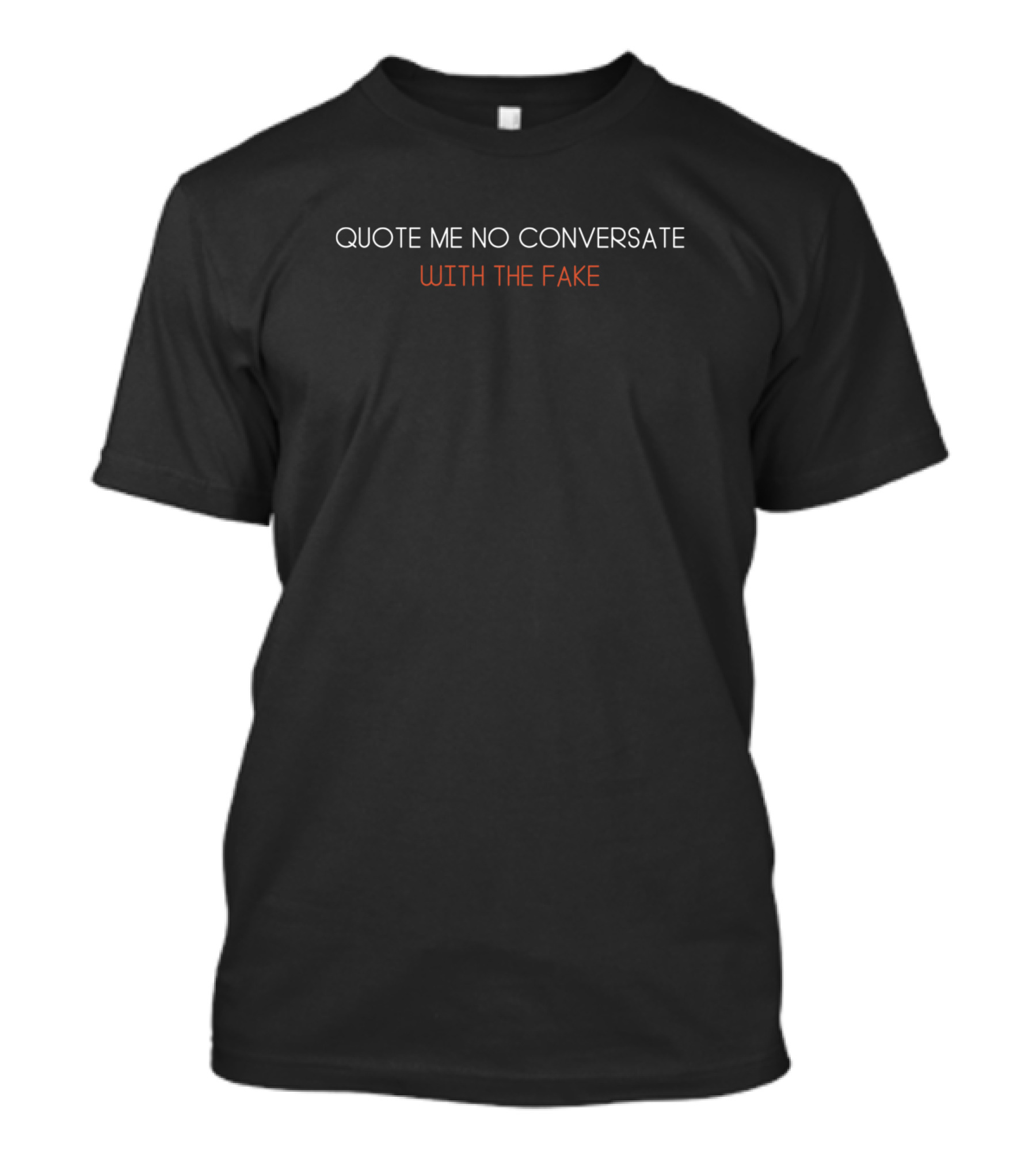 Quote Me No Conversate With The Fake Real Talk Only T-Shirt