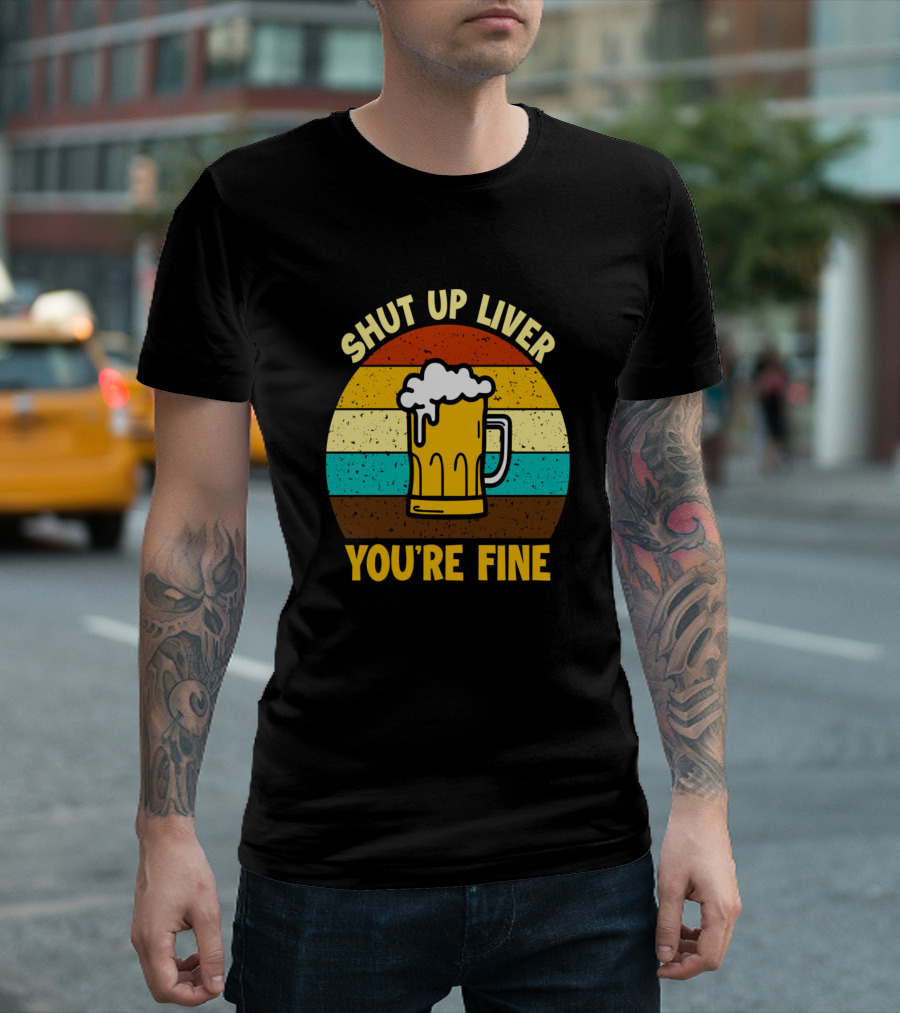Shut Up Liver You're Fine Beer Mug Retro Stripes T-Shirt