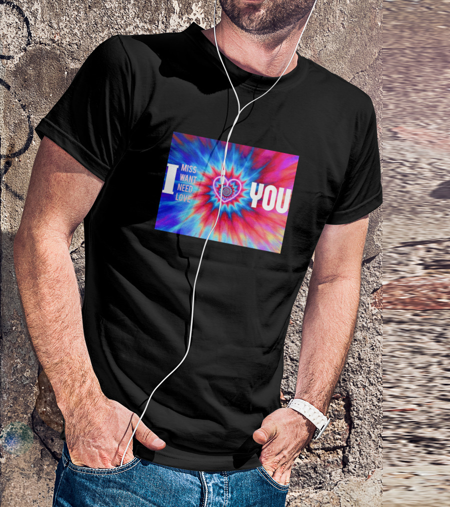 I Miss Want Need Love Tie Dye Heart You T-Shirt