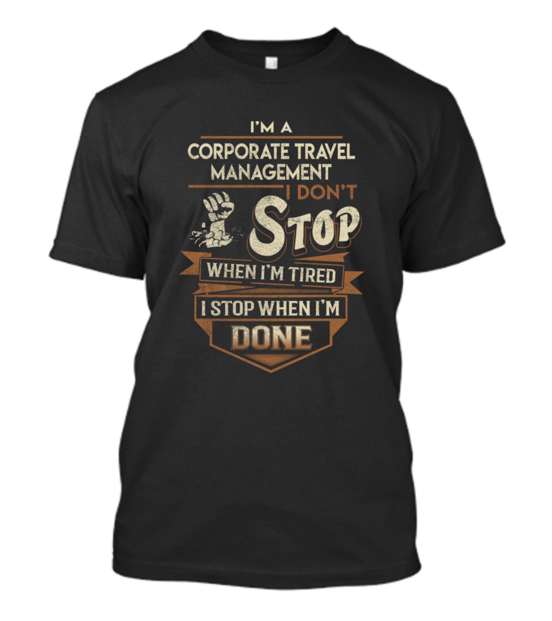 I'm A Corporate Travel Management I Don't Stop When I'm Tired I Stop When I'm Done T-Shirt