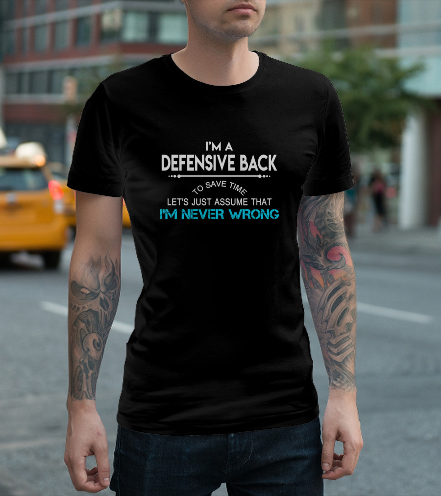 I'm a Defensive Back To Save Time Let's Just Assume That I'm Never Wrong T-Shirt