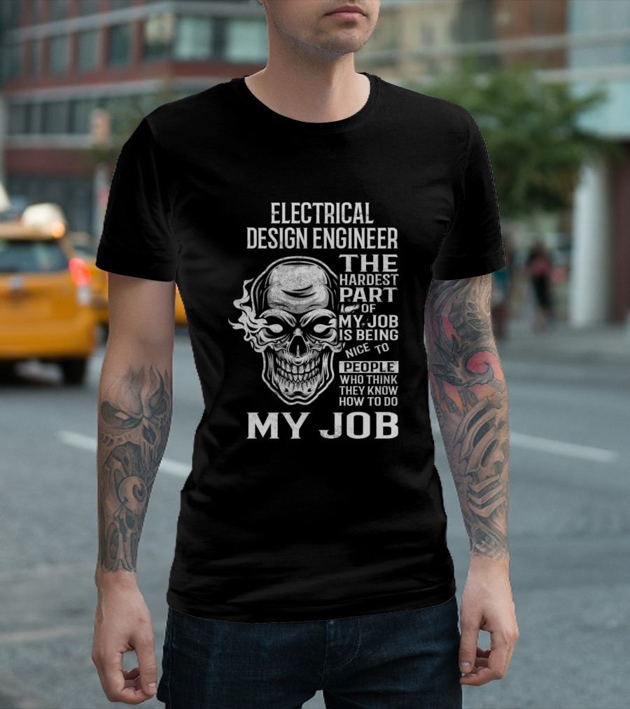 Electrical Design Engineer The Hardest Part Of My Job Is Being Nice To People Who Think They Know How To Do My Job T-Shirt