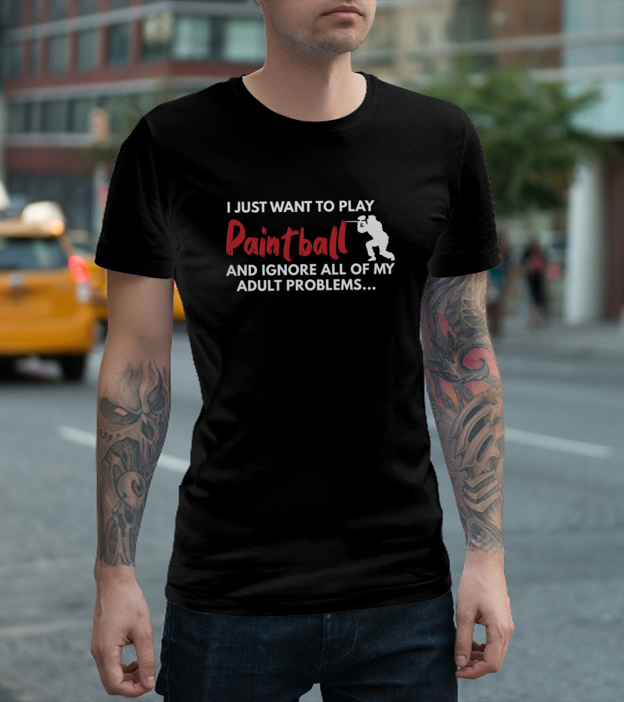 I Just Want To Play Paintball And Ignore All Of My Adult Problems T-Shirt