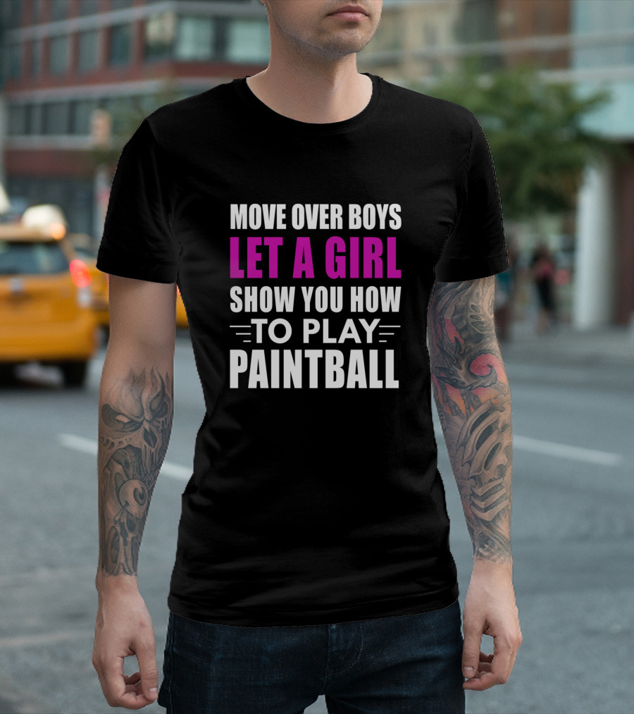 MOVE OVER BOYS LET A GIRL SHOW YOU HOW TO PLAY PAINTBALL T-Shirt