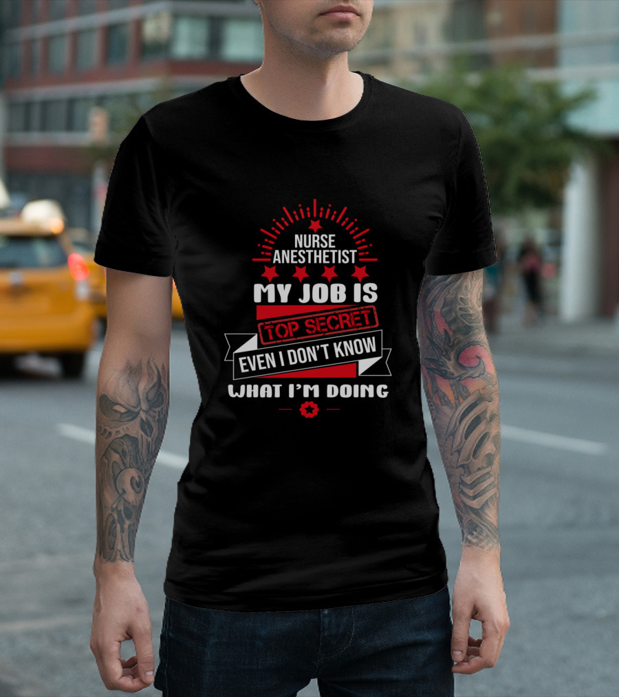 Nurse Anesthetist My Job Is Top Secret Even I Don’t Know What I'm Doing T-Shirt