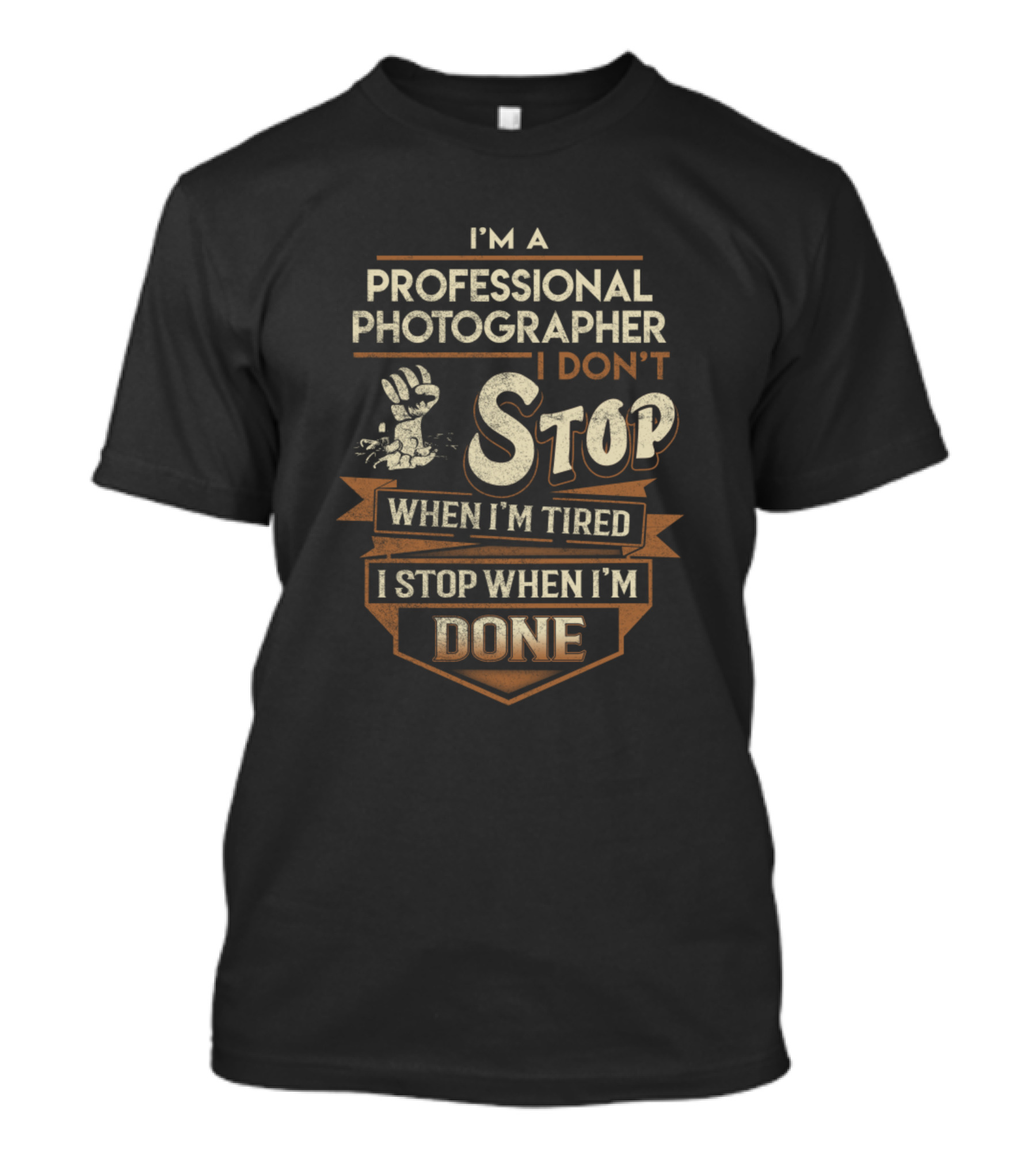I'm A Professional Photographer I Don't Stop When I'm Tired I Stop When I'm Done T-Shirt