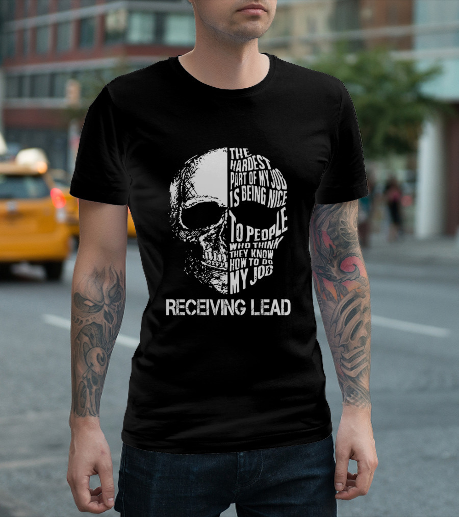 Receiving Lead The Hardest Part Of My Job Is Being Nice To People Skull T-Shirt