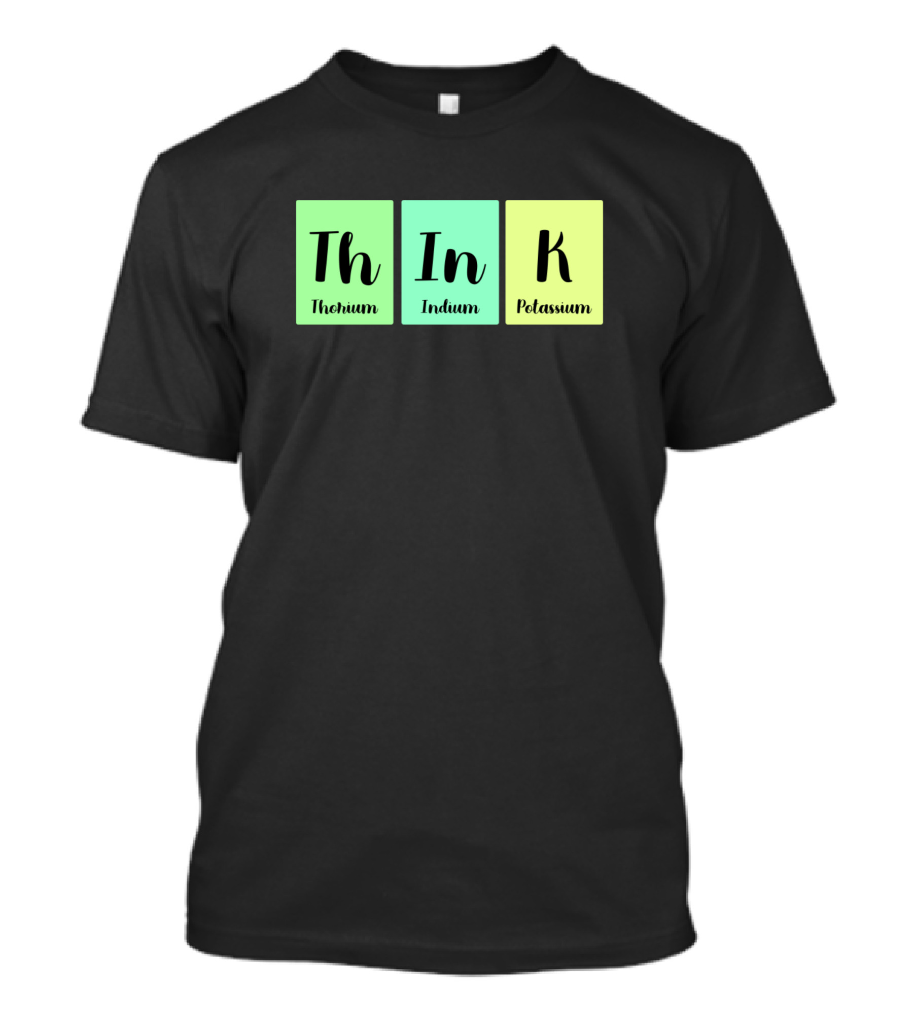 ThInK Thorium Indium Potassium Chemistry Periodic Table Science T-Shirt