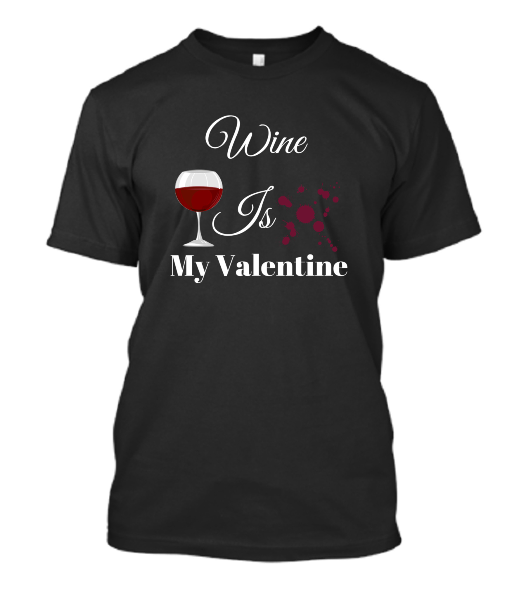 Wine Is My Valentine With Red Wine Glass And Splash Effect T-Shirt
