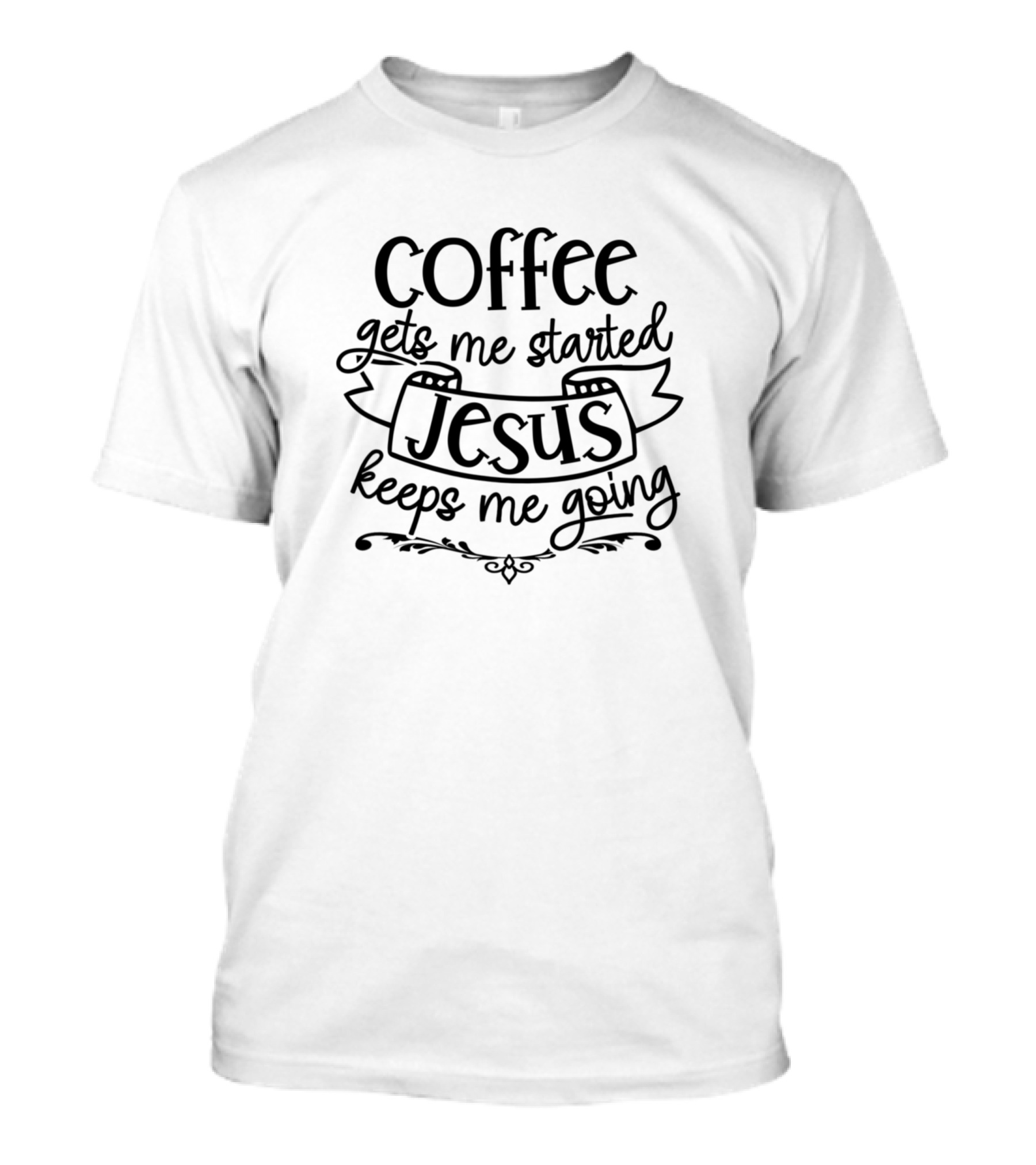 Coffee Gets Me Started Jesus Keeps Me Going Christian Coffee Lover T-Shirt