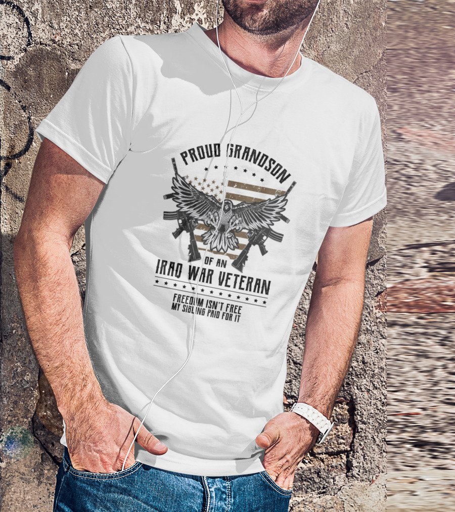 Proud Grandson Of An Iraq War Veteran Freedom Isn't Free My Sibling Paid For It American Flag And Eagle With Rifles T-Shirt