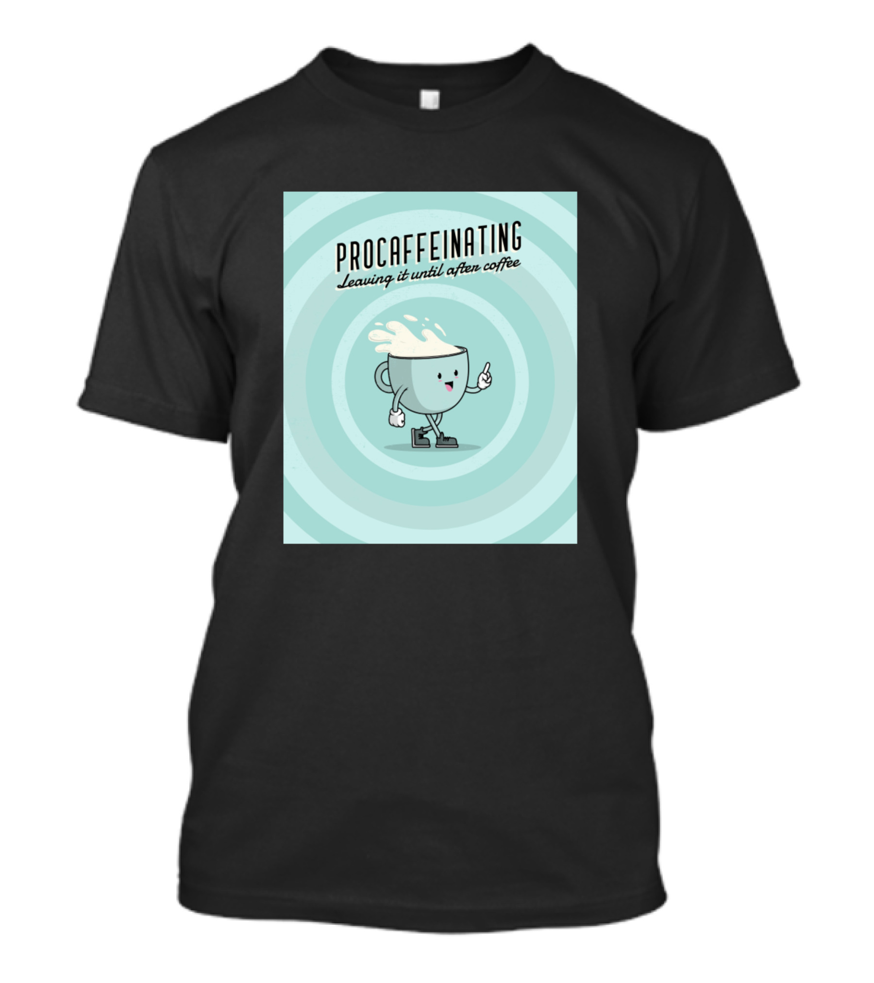 Procaffeinating Leaving It Until After Coffee T-Shirt