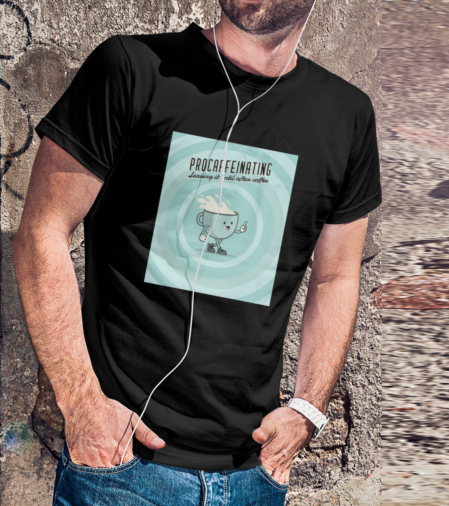 Procaffeinating Leaving It Until After Coffee T-Shirt