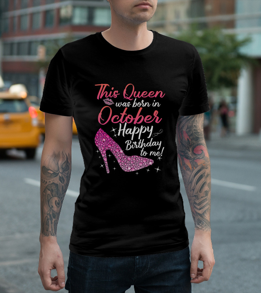 This Queen Was Born In October Happy Birthday To Me T-Shirt