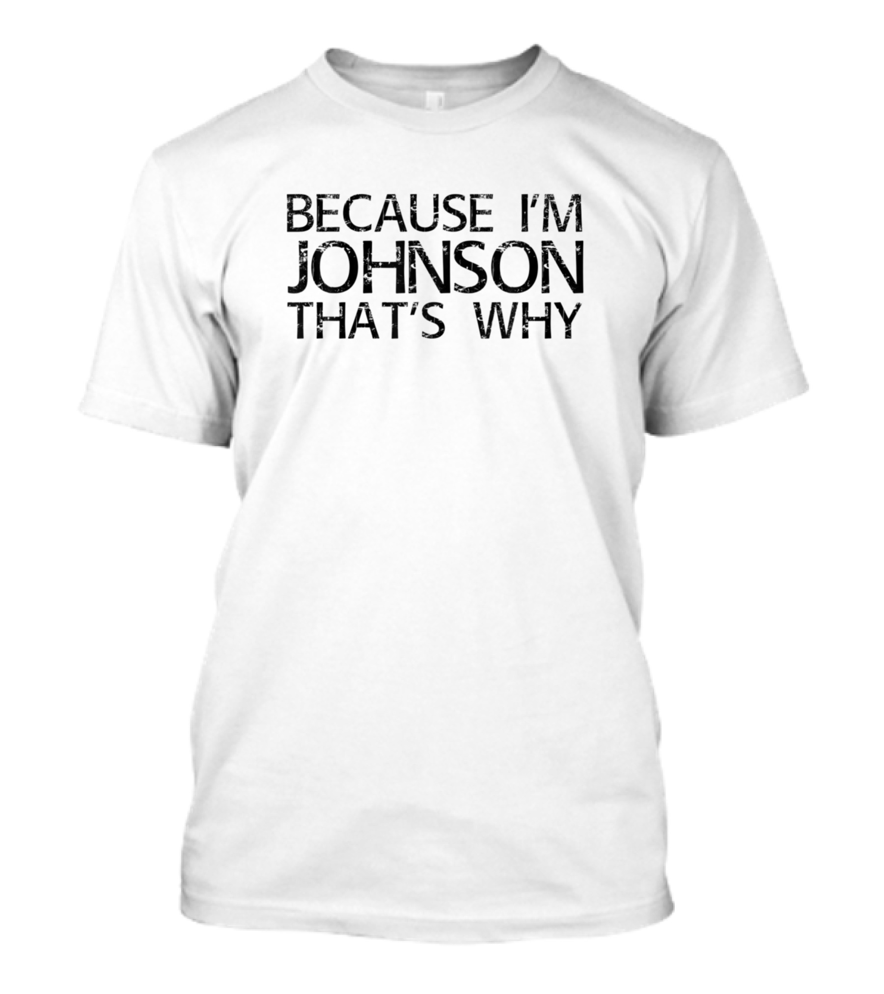 Because I'm Johnson That's Why Funny Personalized Family Name T-Shirt