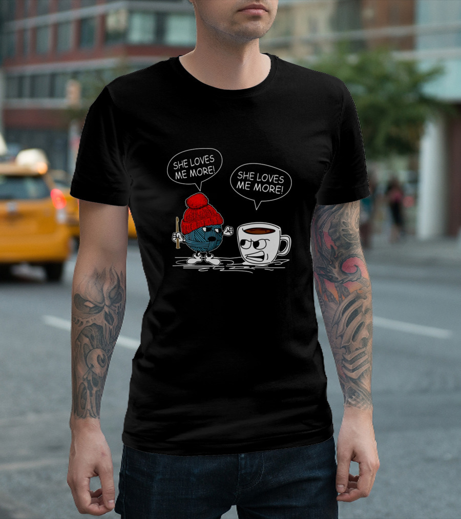 She Loves Me More Crochet Vs Coffee Battle T-Shirt
