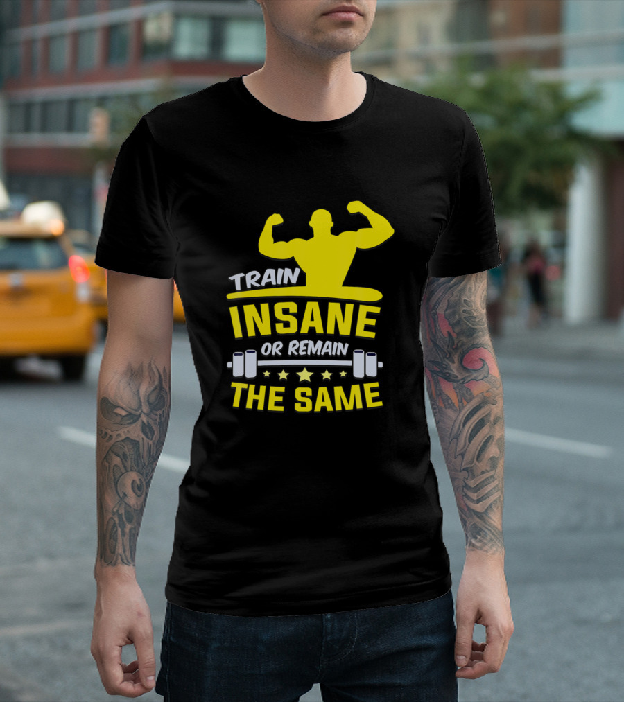 Train Insane or Remain the Same Funny Gym Fitness Workout Sport Coach T-Shirt
