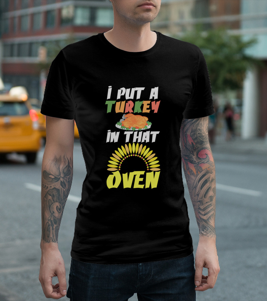 I Put A Turkey In That Oven Thanksgiving Cook Festive Humor with Turkey Graphic and Oven Sunburst T-Shirt