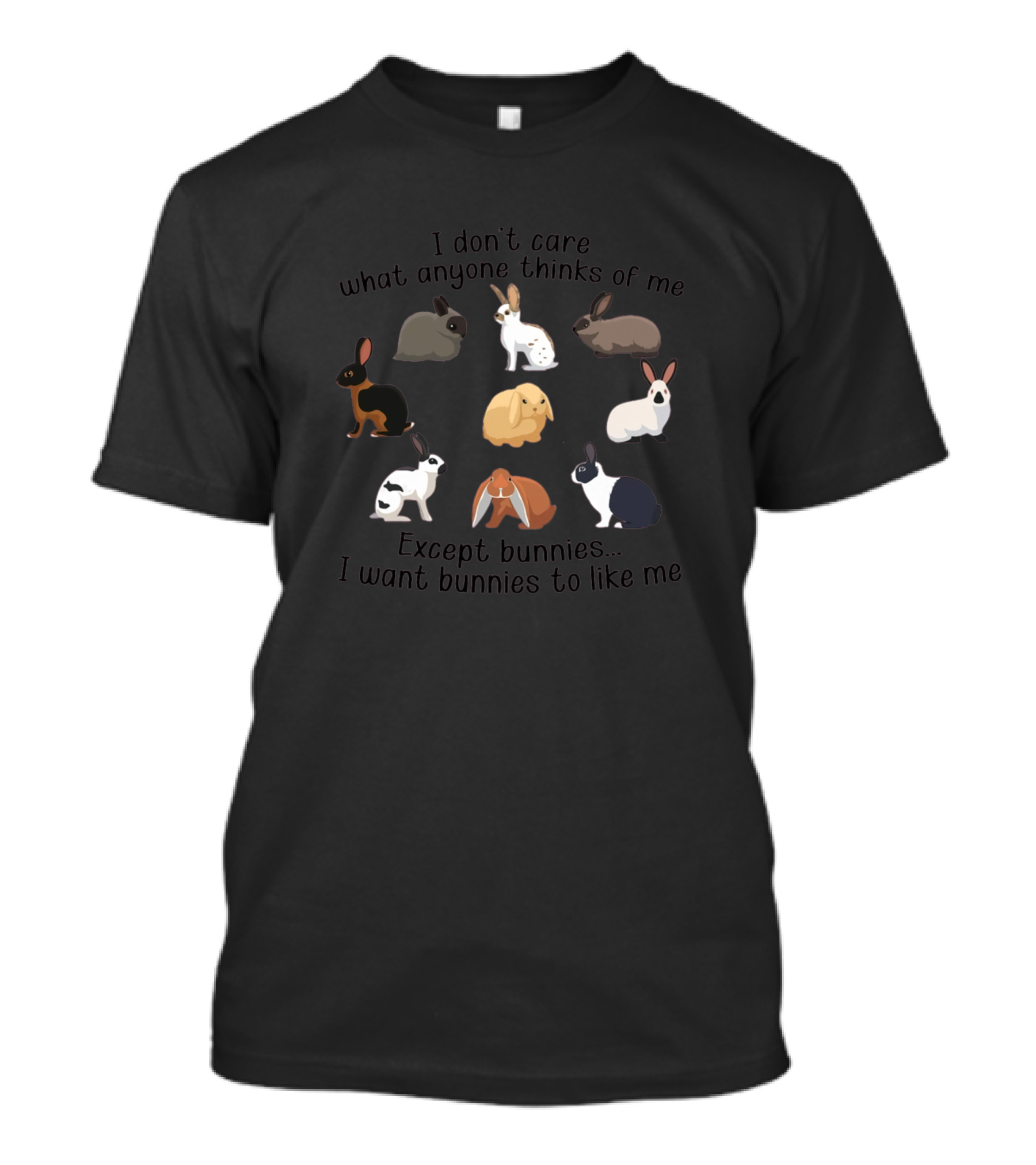 I Don't Care What Anyone Thinks Of Me Except Bunnies I Want Bunnies To Like Me T-Shirt