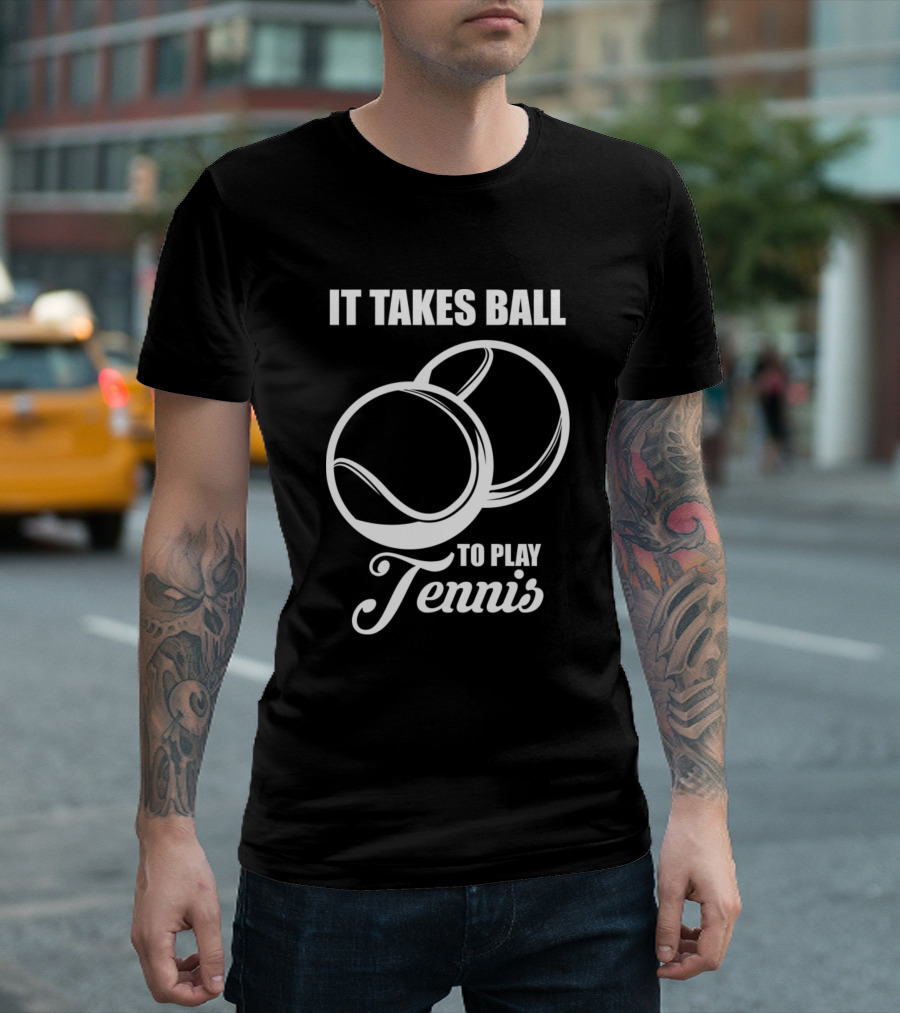 It Takes Ball To Play Tennis Tennis Balls T-Shirt