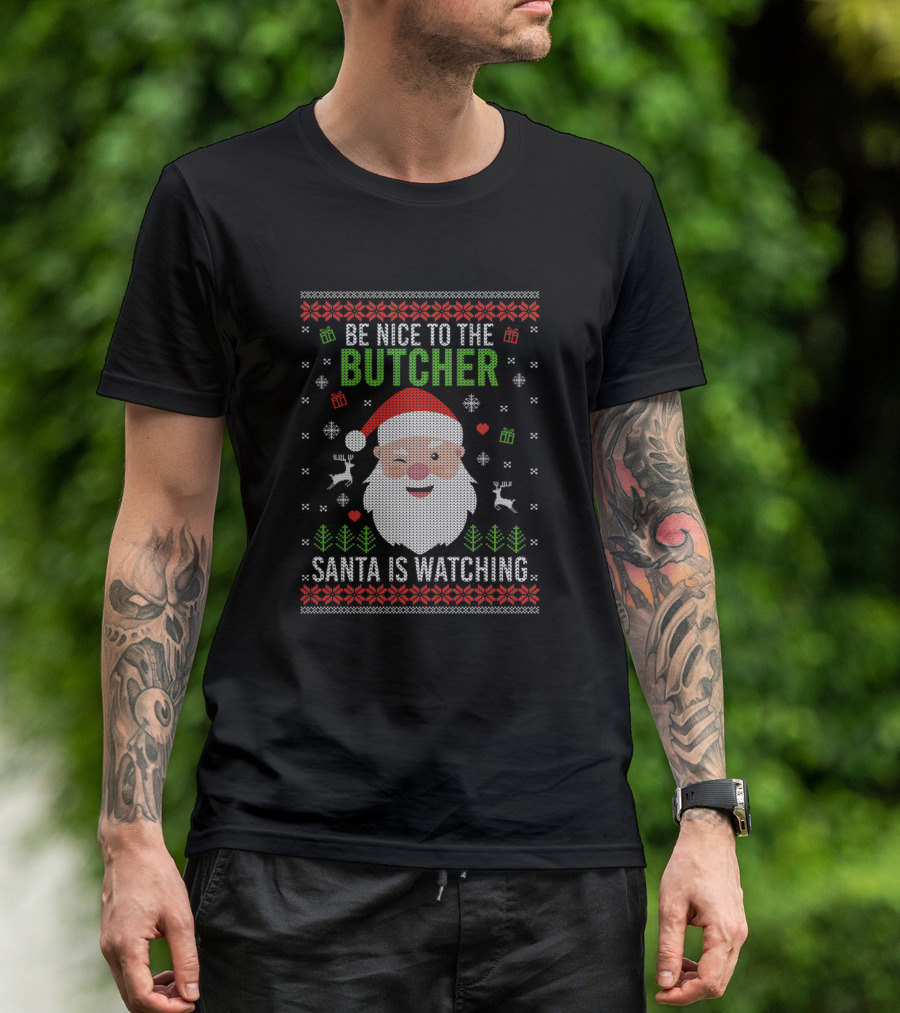 Be Nice To The Butcher Santa Is Watching Ugly Christmas T-Shirt