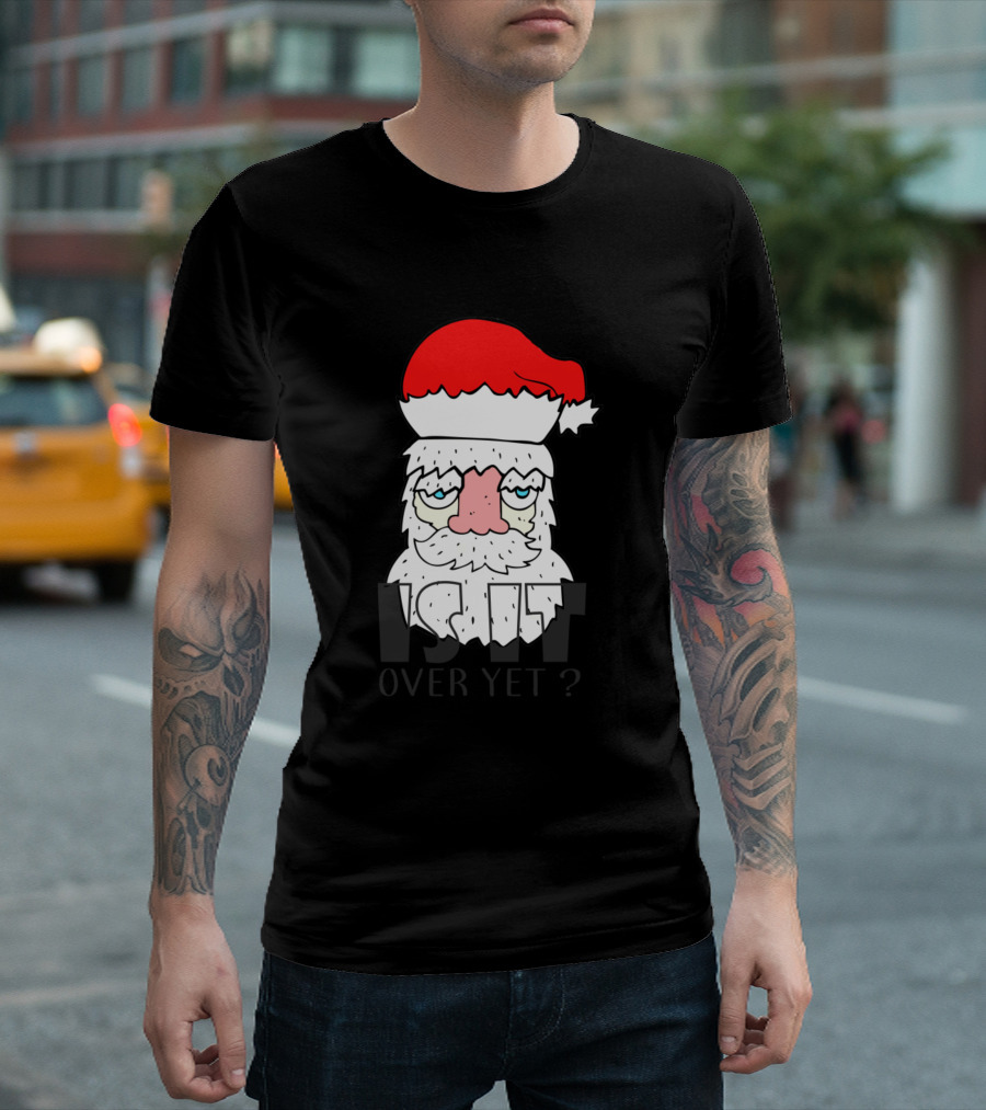 Is It Over Yet Tired Santa Claus Christmas T-Shirt